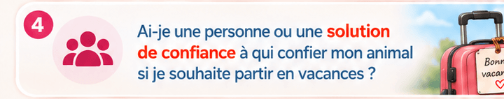 Ai-je une personne ou une solution de confiance à qui confier mon animal si je souhaite partir en vacances ?